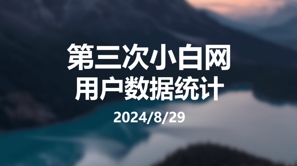 第三次小白网用户数据统计（2024/8/29）-小白网